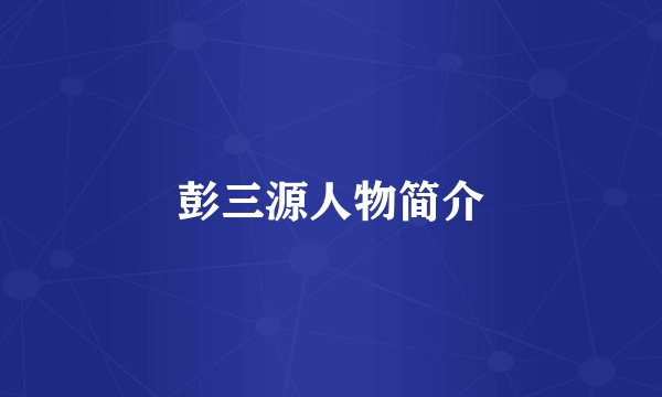 彭三源人物简介