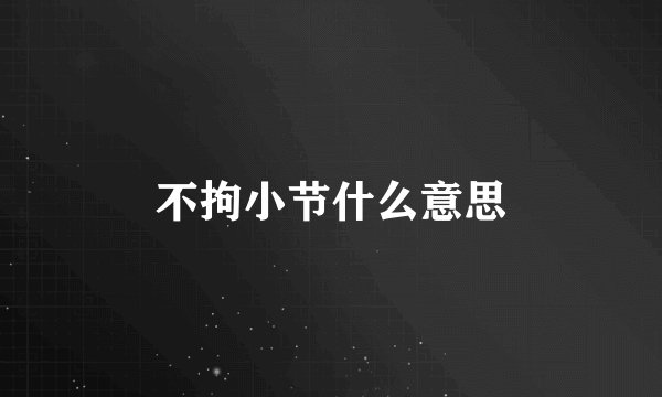 不拘小节什么意思