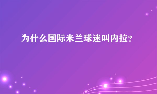 为什么国际米兰球迷叫内拉？