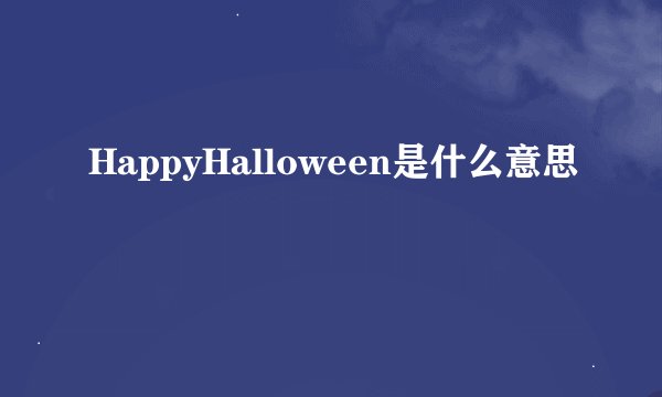 HappyHalloween是什么意思