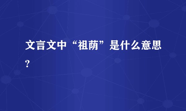 文言文中“祖荫”是什么意思?
