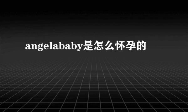 angelababy是怎么怀孕的