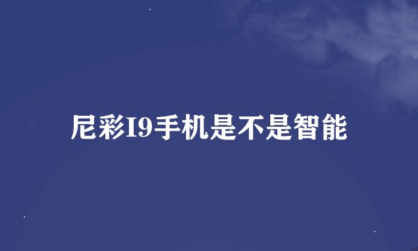 尼彩I9手机是不是智能