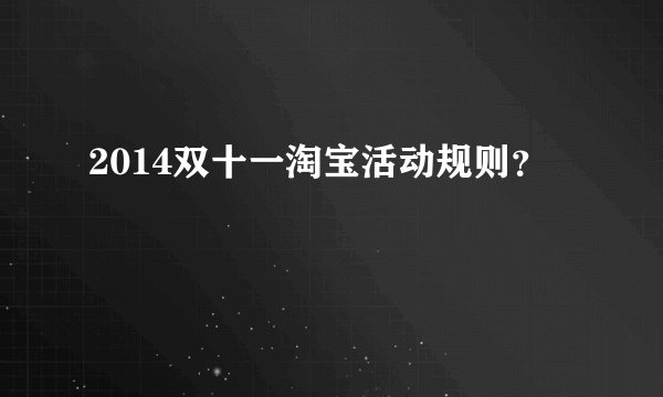 2014双十一淘宝活动规则？