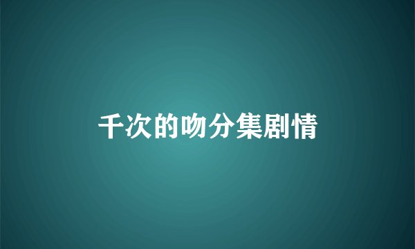 千次的吻分集剧情
