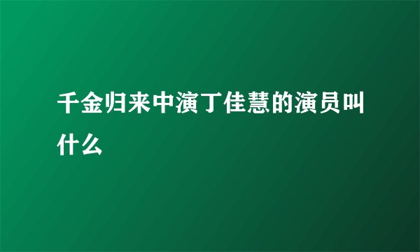 千金归来中演丁佳慧的演员叫什么