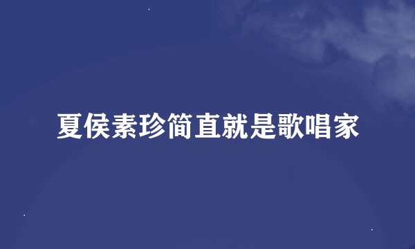 夏侯素珍简直就是歌唱家