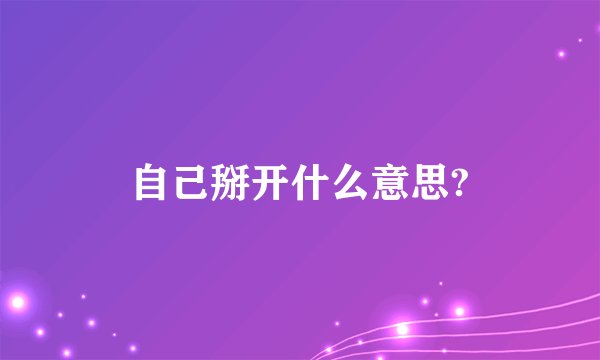 自己掰开什么意思?