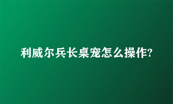 利威尔兵长桌宠怎么操作?