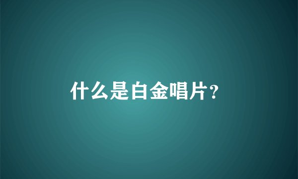 什么是白金唱片?