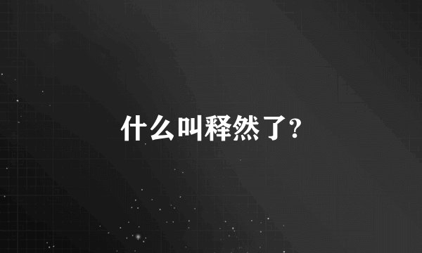 什么叫释然了?