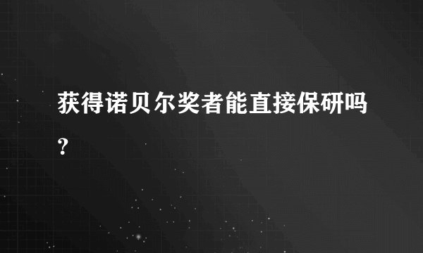 获得诺贝尔奖者能直接保研吗？