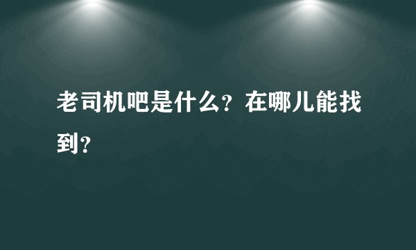 老司机吧是什么？在哪儿能找到？
