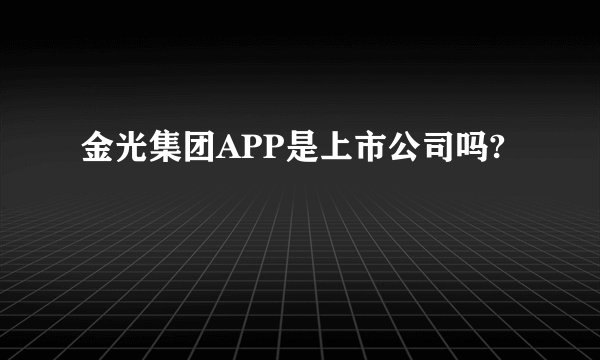 金光集团APP是上市公司吗?