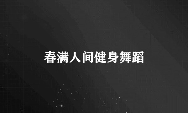 春满人间健身舞蹈