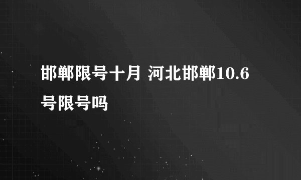 邯郸限号十月 河北邯郸10.6号限号吗