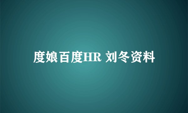 度娘百度HR 刘冬资料