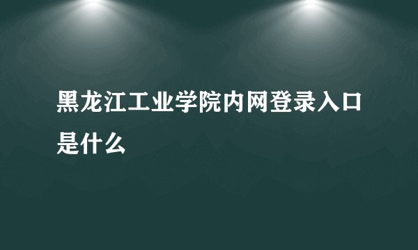 黑龙江工业学院内网登录入口是什么