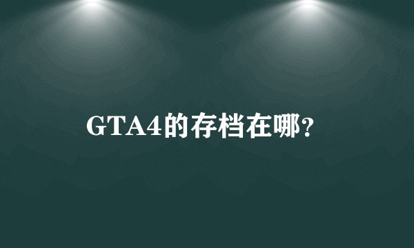GTA4的存档在哪？
