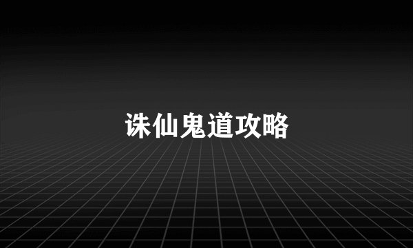 诛仙鬼道攻略