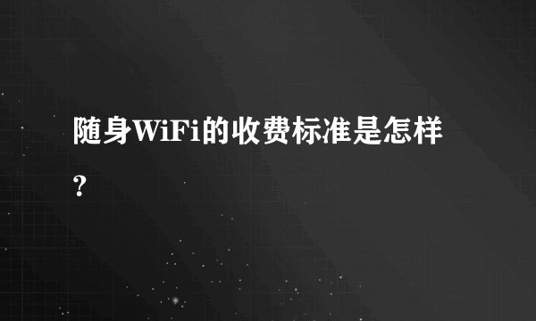 随身WiFi的收费标准是怎样？