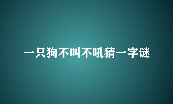 一只狗不叫不吼猜一字谜