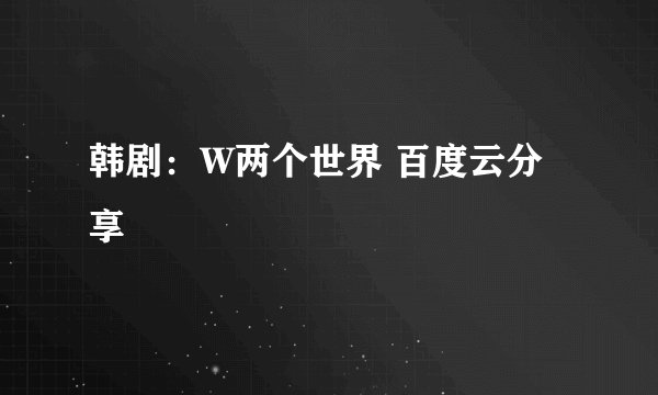 韩剧：W两个世界 百度云分享