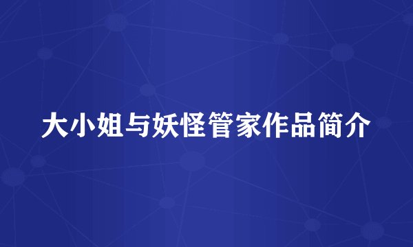 大小姐与妖怪管家作品简介
