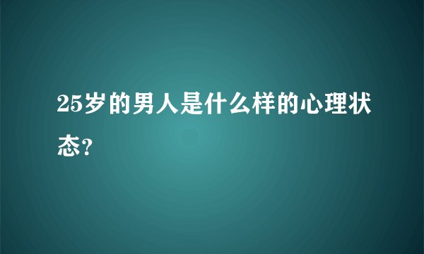 25岁的男人是什么样的心理状态？