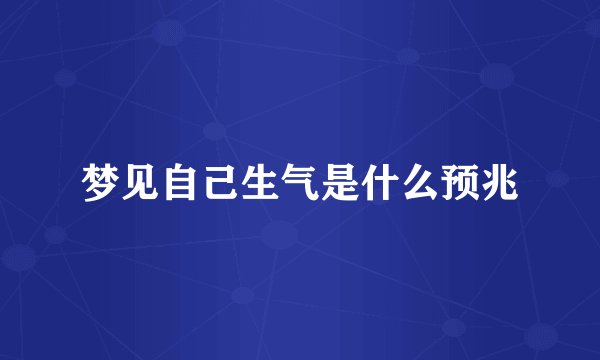 梦见自己生气是什么预兆