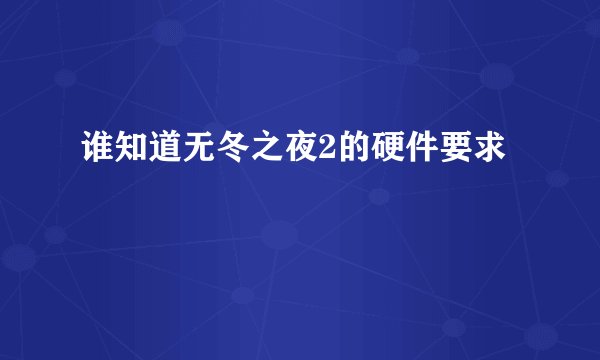 谁知道无冬之夜2的硬件要求