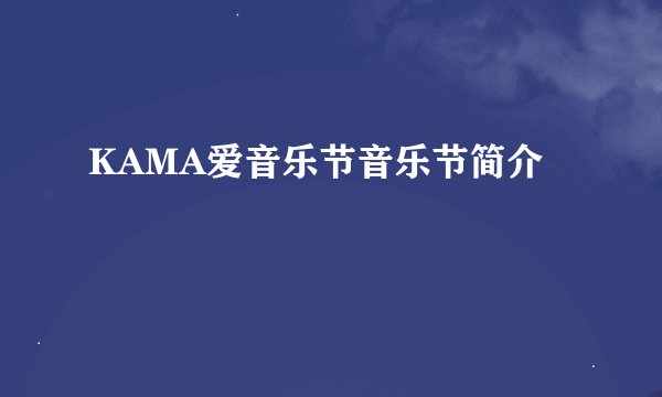 KAMA爱音乐节音乐节简介