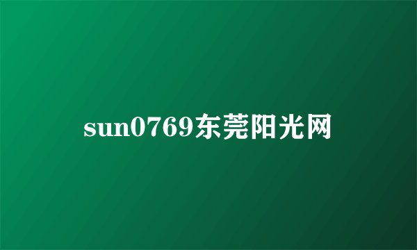 sun0769东莞阳光网