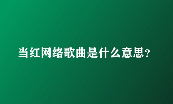 当红网络歌曲是什么意思？