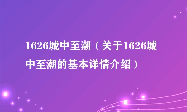 1626城中至潮（关于1626城中至潮的基本详情介绍）