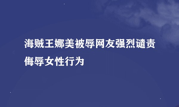 海贼王娜美被辱网友强烈谴责侮辱女性行为