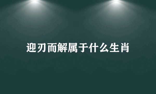 迎刃而解属于什么生肖