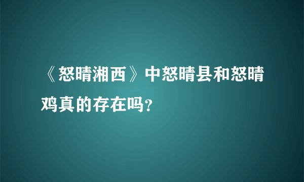 《怒晴湘西》中怒晴县和怒晴鸡真的存在吗？