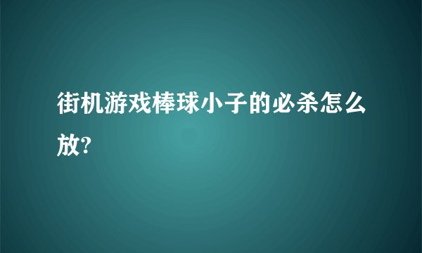 街机游戏棒球小子的必杀怎么放?
