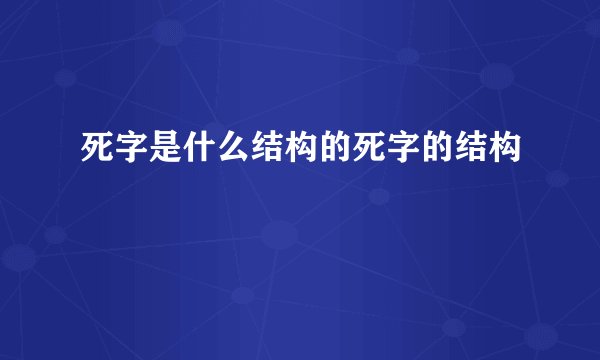 死字是什么结构的死字的结构