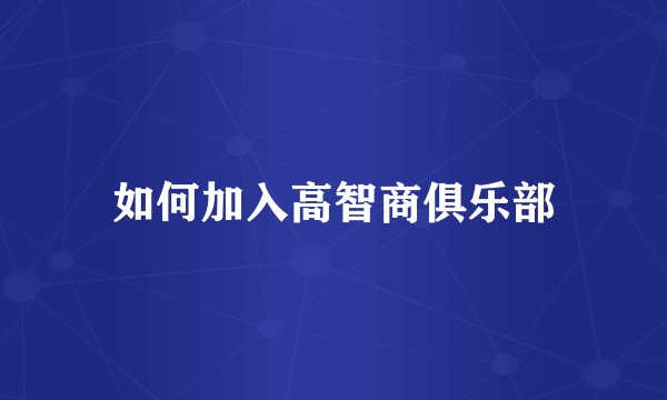 如何加入高智商俱乐部