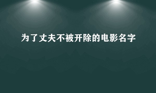 为了丈夫不被开除的电影名字
