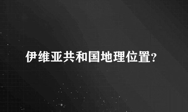 伊维亚共和国地理位置？