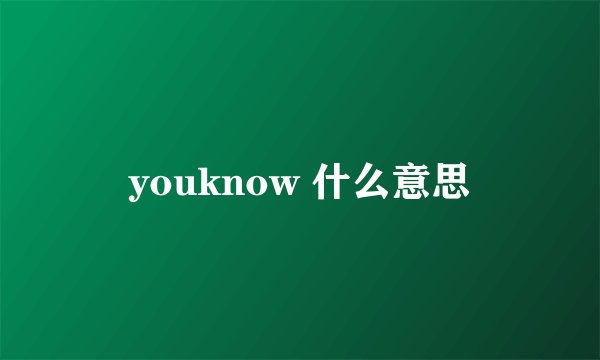 youknow 什么意思