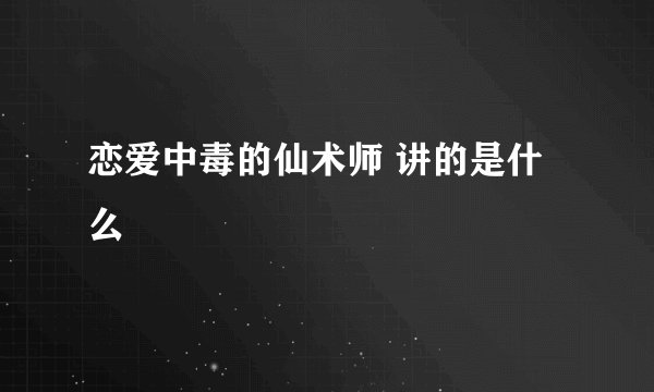 恋爱中毒的仙术师 讲的是什么