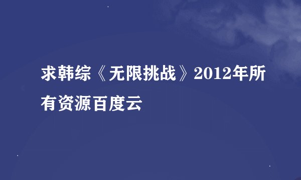 求韩综《无限挑战》2012年所有资源百度云