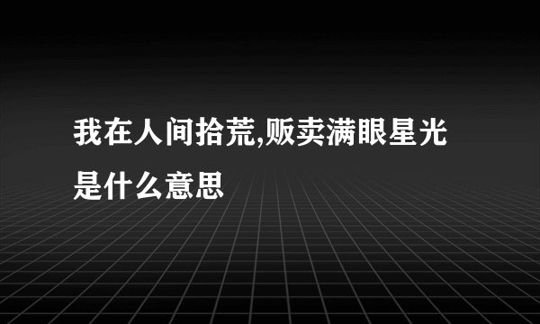 我在人间拾荒,贩卖满眼星光是什么意思