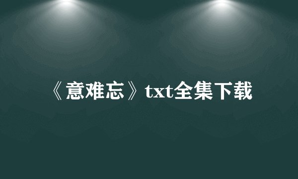 《意难忘》txt全集下载