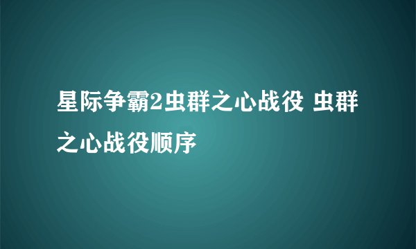 星际争霸2虫群之心战役 虫群之心战役顺序