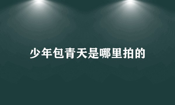 少年包青天是哪里拍的